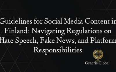 Guidelines for Social Media Content in Finland: Navigating Regulations on Hate Speech, Fake News, and Platform Responsibilities
