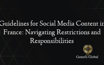 Guidelines for Social Media Content in France: Navigating Restrictions and Responsibilities