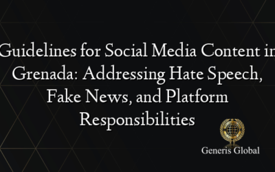 Guidelines for Social Media Content in Grenada: Addressing Hate Speech, Fake News, and Platform Responsibilities