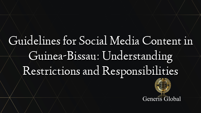 Guidelines for Social Media Content in Guinea-Bissau: Understanding Restrictions and Responsibilities