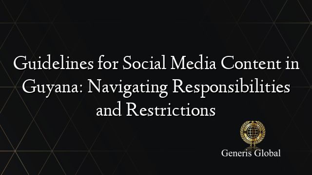 Guidelines for Social Media Content in Guyana: Navigating Responsibilities and Restrictions