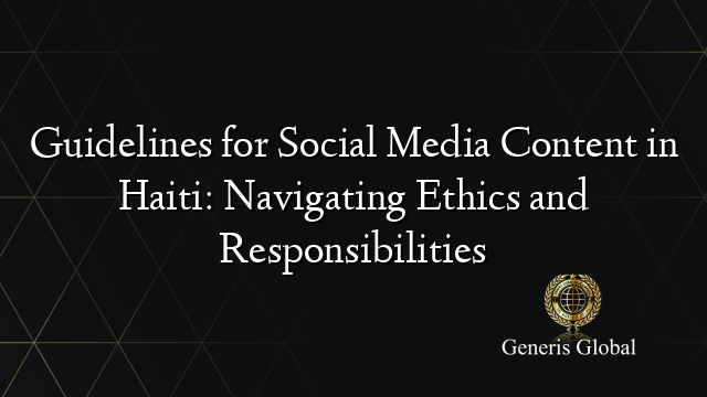 Guidelines for Social Media Content in Haiti: Navigating Ethics and Responsibilities