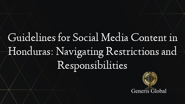 Guidelines for Social Media Content in Honduras: Navigating Restrictions and Responsibilities