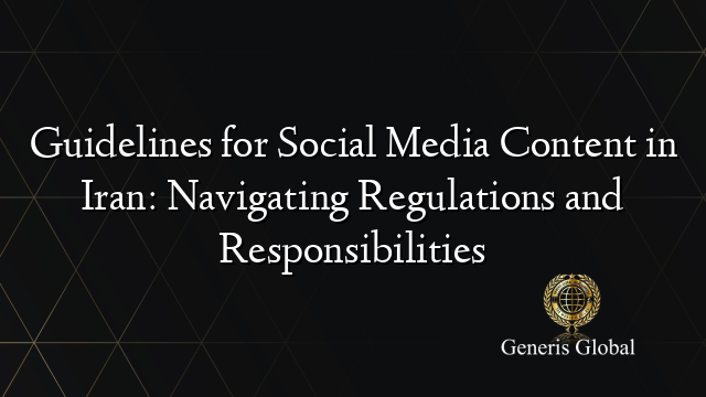 Guidelines for Social Media Content in Iran: Navigating Regulations and Responsibilities