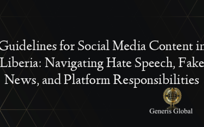 Guidelines for Social Media Content in Liberia: Navigating Hate Speech, Fake News, and Platform Responsibilities