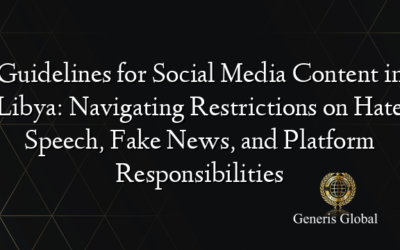 Guidelines for Social Media Content in Libya: Navigating Restrictions on Hate Speech, Fake News, and Platform Responsibilities