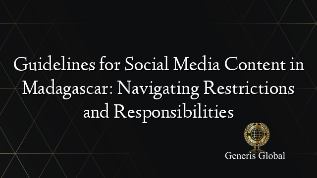 Guidelines for Social Media Content in Madagascar: Navigating Restrictions and Responsibilities