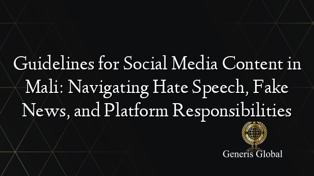 Guidelines for Social Media Content in Mali: Navigating Hate Speech, Fake News, and Platform Responsibilities
