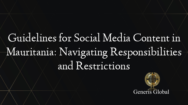 Guidelines for Social Media Content in Mauritania: Navigating Responsibilities and Restrictions