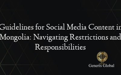 Guidelines for Social Media Content in Mongolia: Navigating Restrictions and Responsibilities