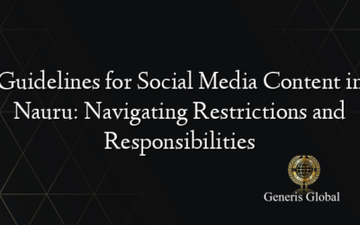 Guidelines for Social Media Content in Nauru: Navigating Restrictions and Responsibilities