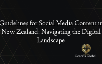 Guidelines for Social Media Content in New Zealand: Navigating the Digital Landscape