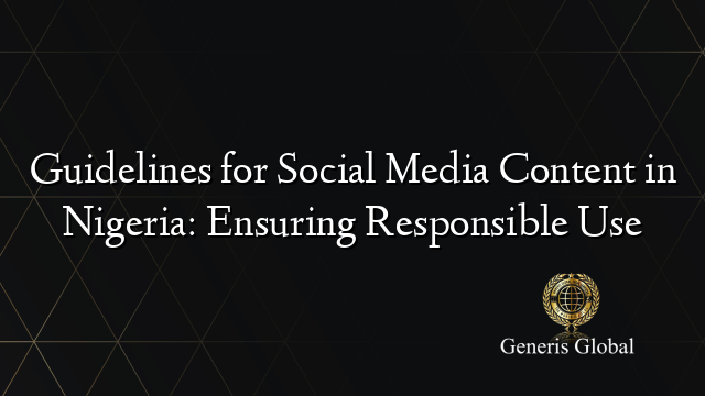 Guidelines for Social Media Content in Nigeria: Ensuring Responsible Use