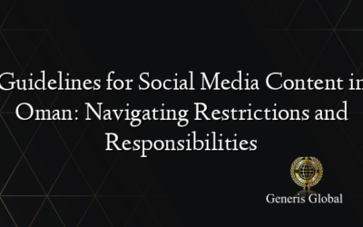 Guidelines for Social Media Content in Oman: Navigating Restrictions and Responsibilities