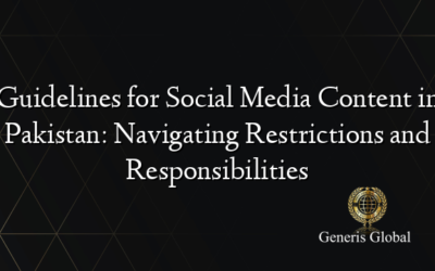 Guidelines for Social Media Content in Pakistan: Navigating Restrictions and Responsibilities
