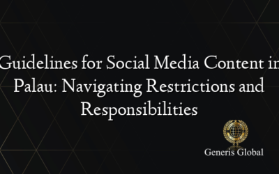 Guidelines for Social Media Content in Palau: Navigating Restrictions and Responsibilities