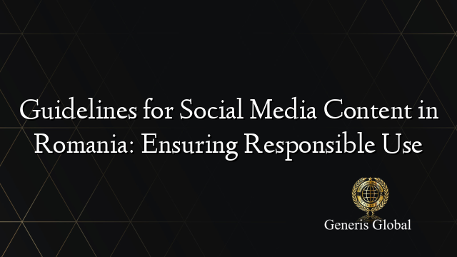 Guidelines for Social Media Content in Romania: Ensuring Responsible Use