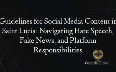 Guidelines for Social Media Content in Saint Lucia: Navigating Hate Speech, Fake News, and Platform Responsibilities