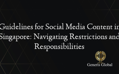 Guidelines for Social Media Content in Singapore: Navigating Restrictions and Responsibilities