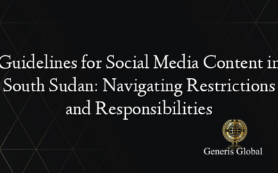 Guidelines for Social Media Content in South Sudan: Navigating Restrictions and Responsibilities