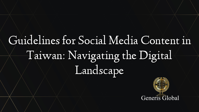 Guidelines for Social Media Content in Taiwan: Navigating the Digital Landscape