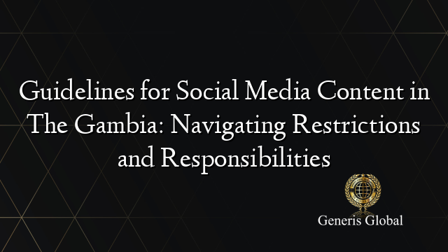 Guidelines for Social Media Content in The Gambia: Navigating Restrictions and Responsibilities