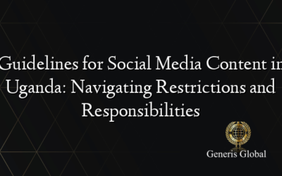 Guidelines for Social Media Content in Uganda: Navigating Restrictions and Responsibilities