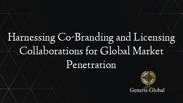 Harnessing Co-Branding and Licensing Collaborations for Global Market Penetration