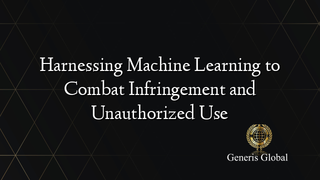 Harnessing Machine Learning to Combat Infringement and Unauthorized Use