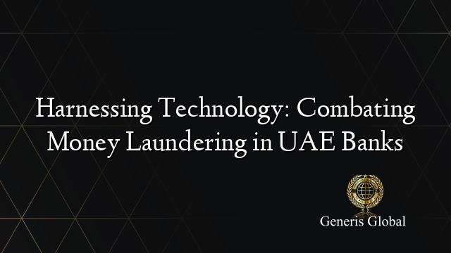Harnessing Technology: Combating Money Laundering in UAE Banks