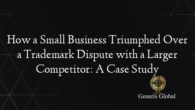 How a Small Business Triumphed Over a Trademark Dispute with a Larger Competitor: A Case Study