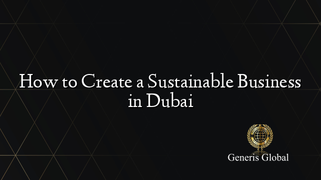 How to Create a Sustainable Business in Dubai