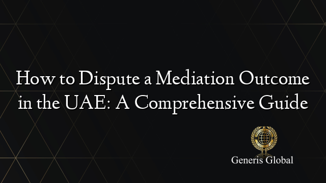 How to Dispute a Mediation Outcome in the UAE: A Comprehensive Guide