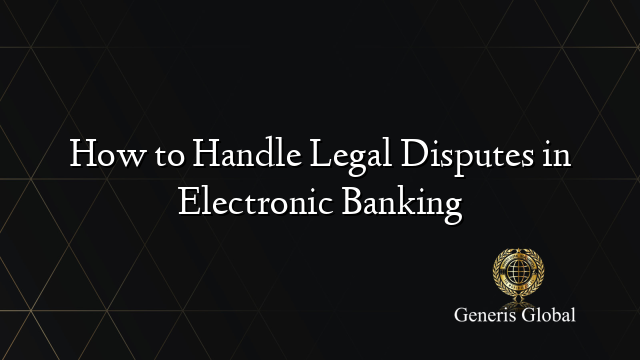 How to Handle Legal Disputes in Electronic Banking