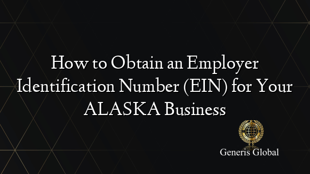 How to Obtain an Employer Identification Number (EIN) for Your ALASKA Business