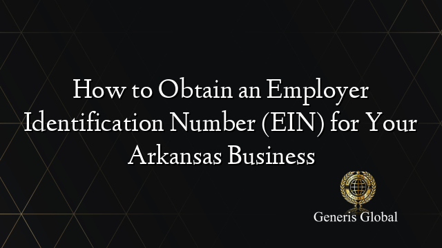 How to Obtain an Employer Identification Number (EIN) for Your Arkansas Business