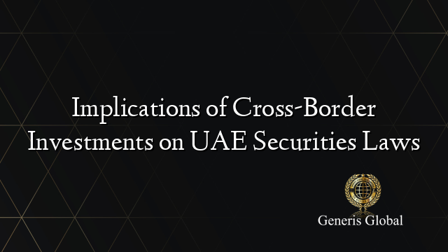 Implications of Cross-Border Investments on UAE Securities Laws