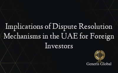 Implications of Dispute Resolution Mechanisms in the UAE for Foreign Investors