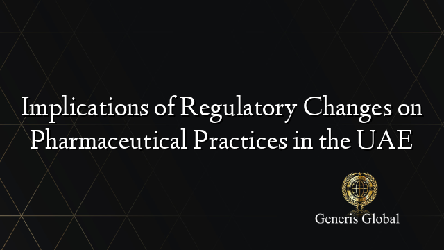 Implications of Regulatory Changes on Pharmaceutical Practices in the UAE