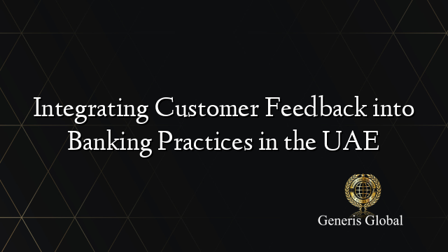 Integrating Customer Feedback into Banking Practices in the UAE