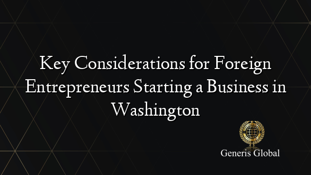 Key Considerations for Foreign Entrepreneurs Starting a Business in Washington