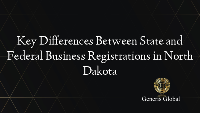 Key Differences Between State and Federal Business Registrations in North Dakota