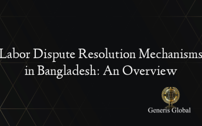 Labor Dispute Resolution Mechanisms in Bangladesh: An Overview