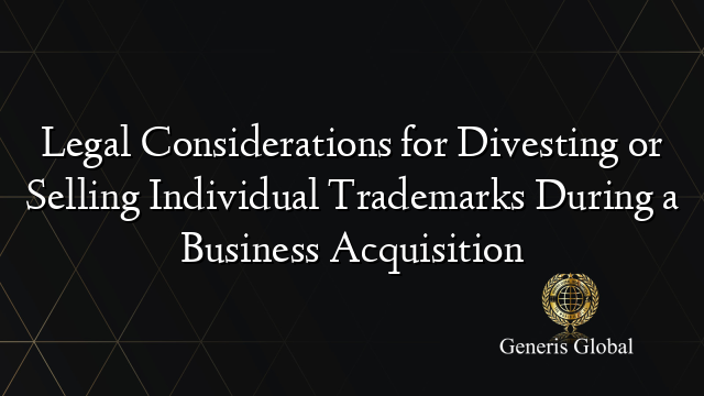 Legal Considerations for Divesting or Selling Individual Trademarks During a Business Acquisition