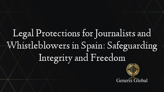 Legal Protections for Journalists and Whistleblowers in Spain: Safeguarding Integrity and Freedom