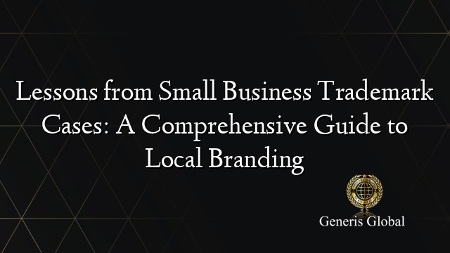 Lessons from Small Business Trademark Cases: A Comprehensive Guide to Local Branding