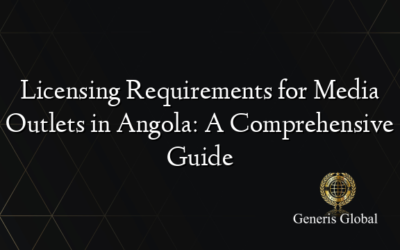 Licensing Requirements for Media Outlets in Angola: A Comprehensive Guide