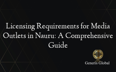 Licensing Requirements for Media Outlets in Nauru: A Comprehensive Guide