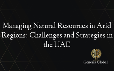 Managing Natural Resources in Arid Regions: Challenges and Strategies in the UAE