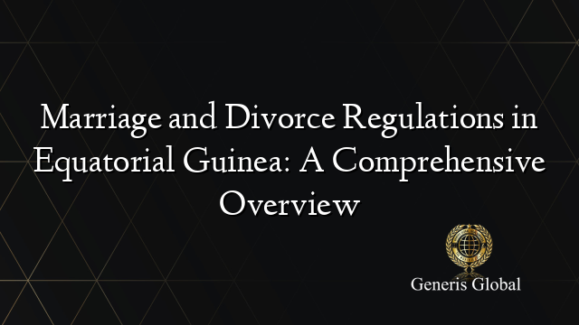 Marriage and Divorce Regulations in Equatorial Guinea: A Comprehensive Overview